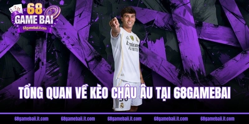 Kèo Châu Âu Là Gì? Hướng Dẫn Cách Đọc Và Soi Kèo 1X2 Luôn Thắng Tại 68 gamebai