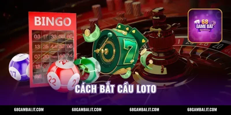 Cách Bắt Cầu Loto 68GAMEBAI – Phương Pháp Theo Dõi Dễ Áp Dụng